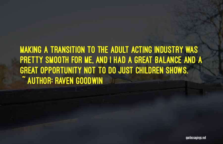 Raven Goodwin Quotes: Making A Transition To The Adult Acting Industry Was Pretty Smooth For Me, And I Had A Great Balance And