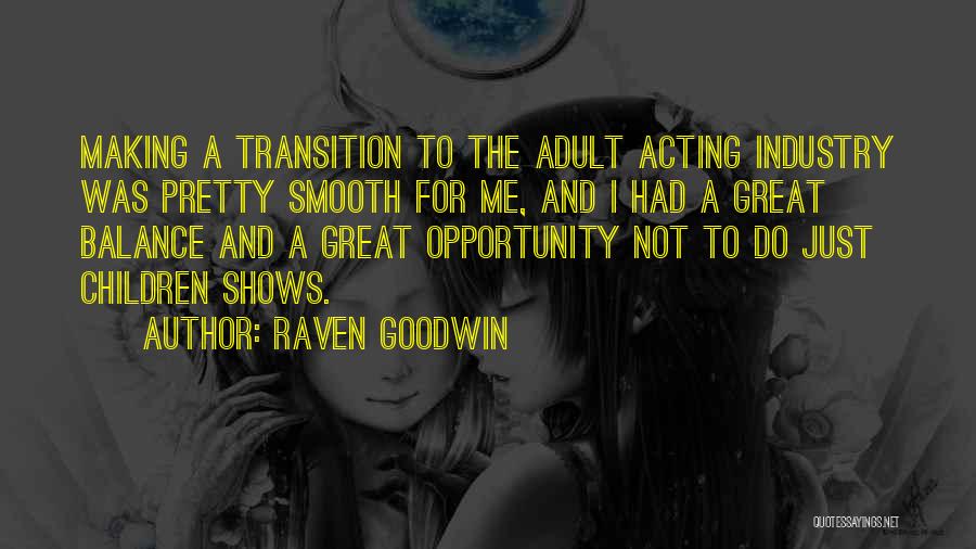 Raven Goodwin Quotes: Making A Transition To The Adult Acting Industry Was Pretty Smooth For Me, And I Had A Great Balance And