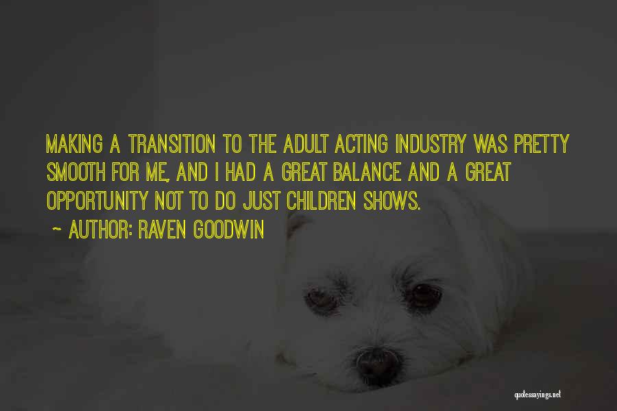 Raven Goodwin Quotes: Making A Transition To The Adult Acting Industry Was Pretty Smooth For Me, And I Had A Great Balance And