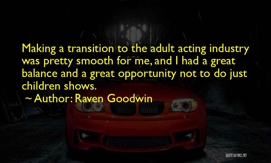 Raven Goodwin Quotes: Making A Transition To The Adult Acting Industry Was Pretty Smooth For Me, And I Had A Great Balance And