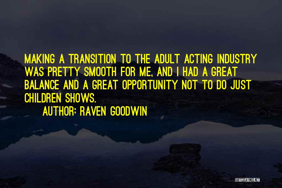 Raven Goodwin Quotes: Making A Transition To The Adult Acting Industry Was Pretty Smooth For Me, And I Had A Great Balance And