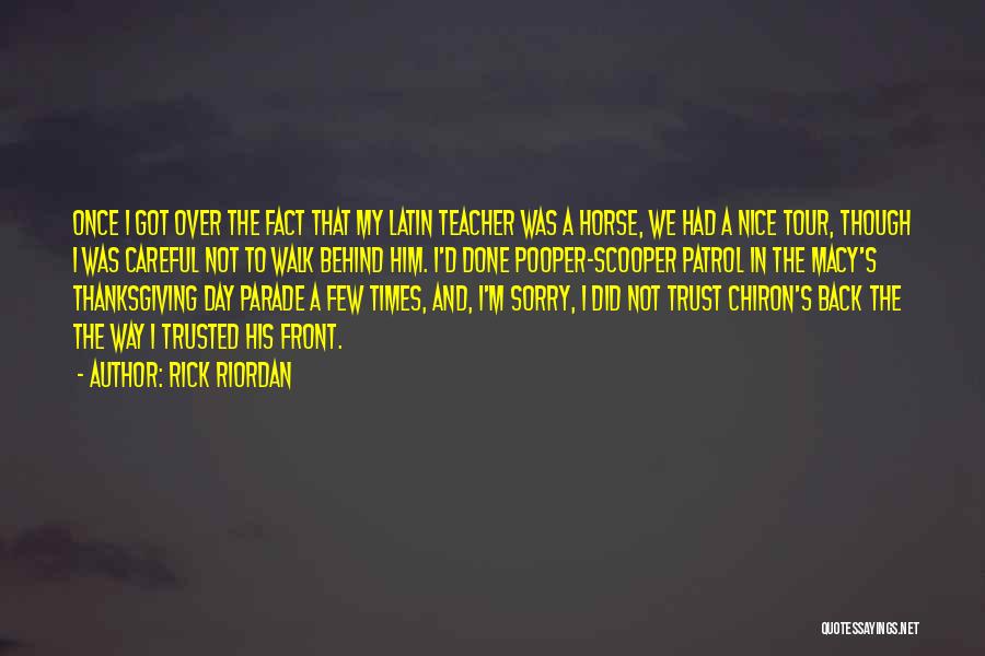 Rick Riordan Quotes: Once I Got Over The Fact That My Latin Teacher Was A Horse, We Had A Nice Tour, Though I