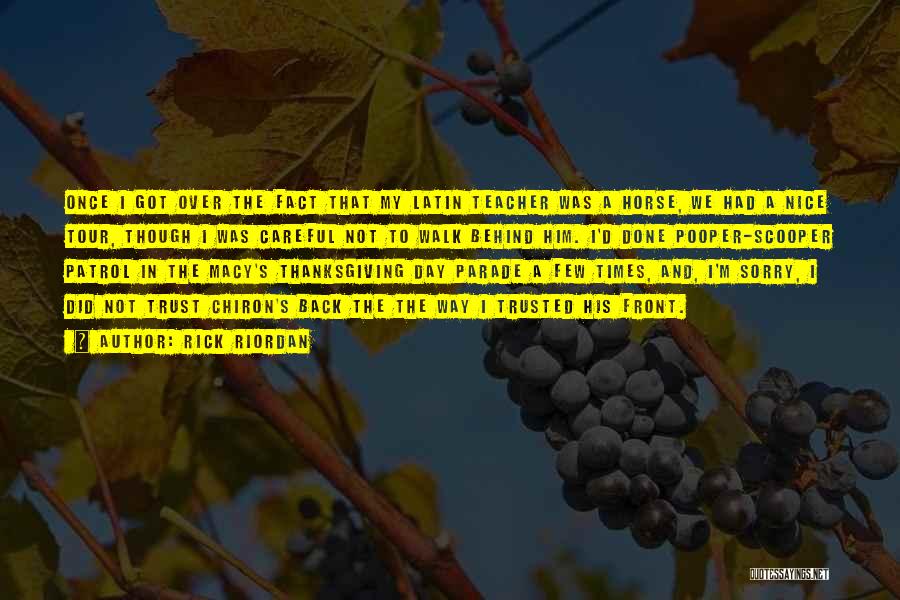 Rick Riordan Quotes: Once I Got Over The Fact That My Latin Teacher Was A Horse, We Had A Nice Tour, Though I