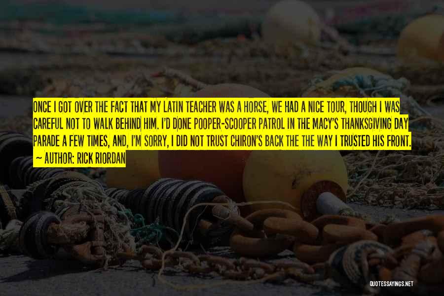 Rick Riordan Quotes: Once I Got Over The Fact That My Latin Teacher Was A Horse, We Had A Nice Tour, Though I