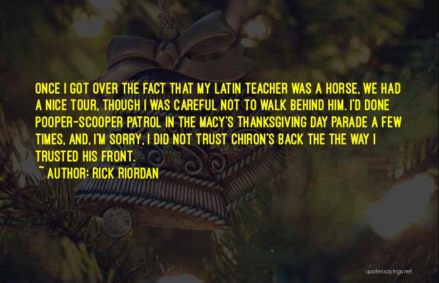 Rick Riordan Quotes: Once I Got Over The Fact That My Latin Teacher Was A Horse, We Had A Nice Tour, Though I