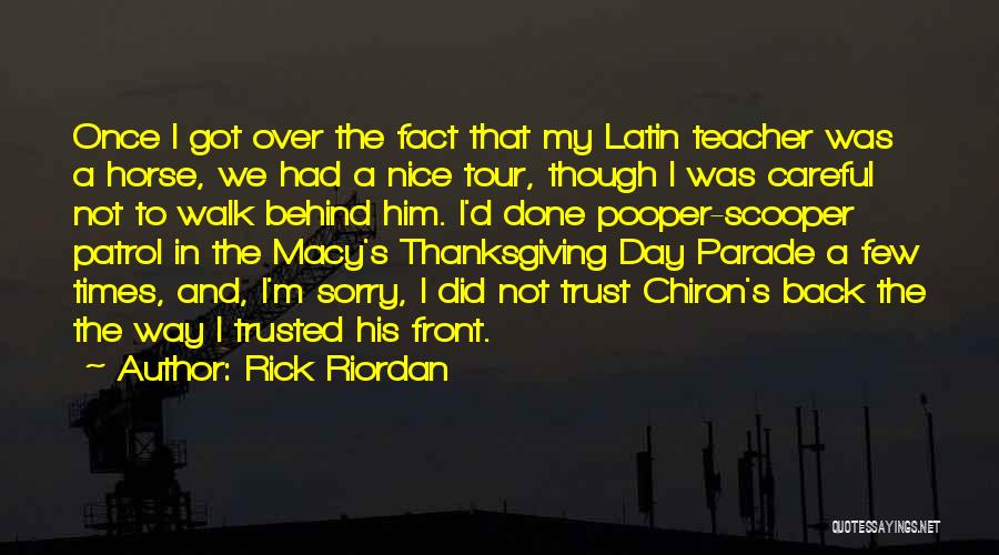 Rick Riordan Quotes: Once I Got Over The Fact That My Latin Teacher Was A Horse, We Had A Nice Tour, Though I