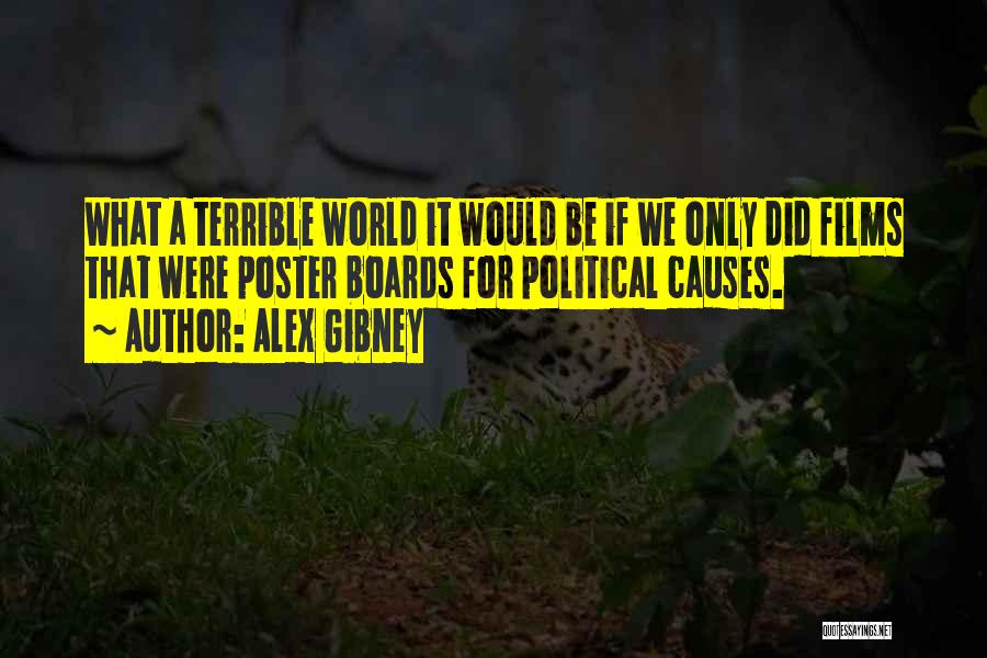 Alex Gibney Quotes: What A Terrible World It Would Be If We Only Did Films That Were Poster Boards For Political Causes.