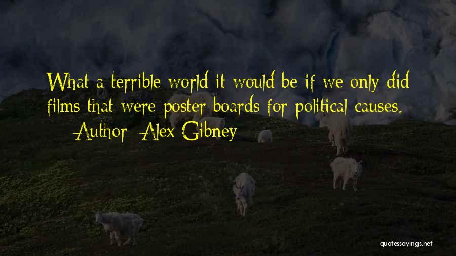 Alex Gibney Quotes: What A Terrible World It Would Be If We Only Did Films That Were Poster Boards For Political Causes.