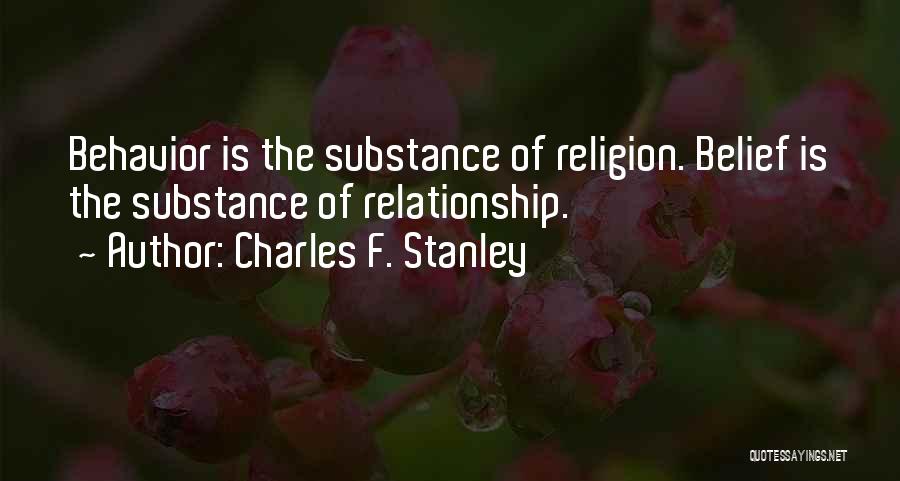 Charles F. Stanley Quotes: Behavior Is The Substance Of Religion. Belief Is The Substance Of Relationship.