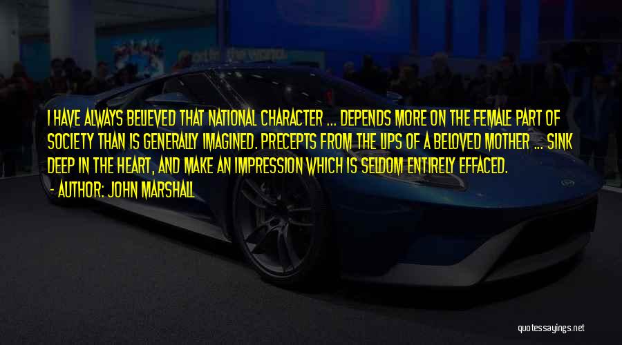 John Marshall Quotes: I Have Always Believed That National Character ... Depends More On The Female Part Of Society Than Is Generally Imagined.