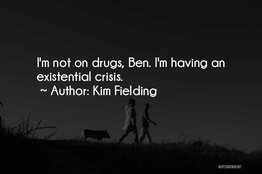 Kim Fielding Quotes: I'm Not On Drugs, Ben. I'm Having An Existential Crisis.
