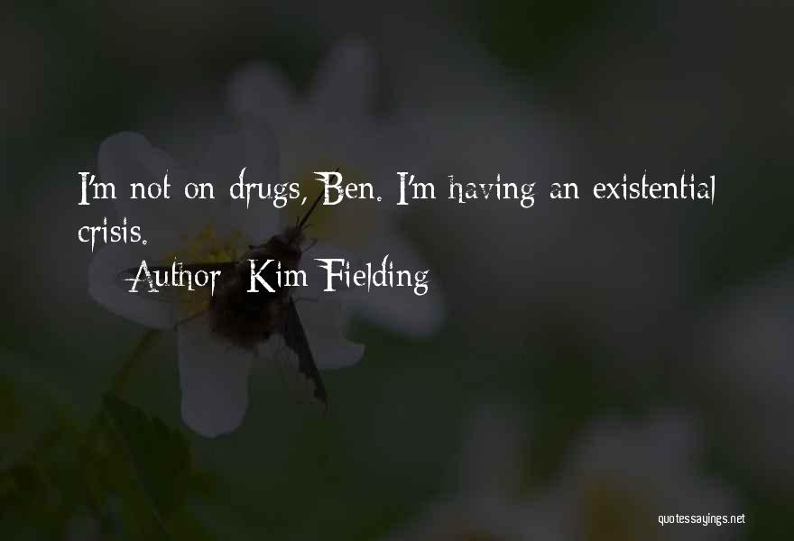 Kim Fielding Quotes: I'm Not On Drugs, Ben. I'm Having An Existential Crisis.