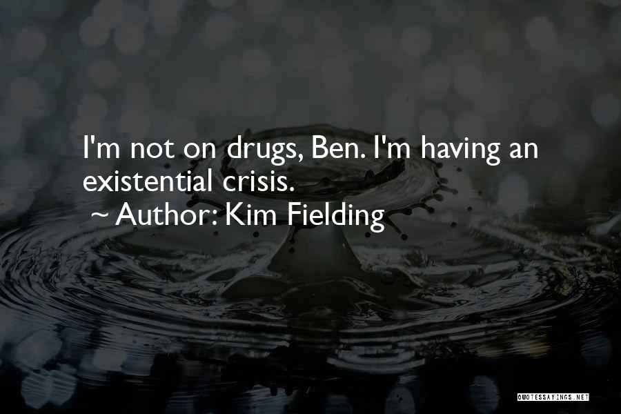 Kim Fielding Quotes: I'm Not On Drugs, Ben. I'm Having An Existential Crisis.