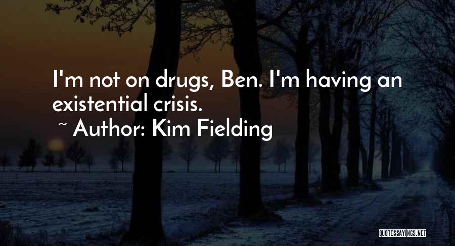 Kim Fielding Quotes: I'm Not On Drugs, Ben. I'm Having An Existential Crisis.