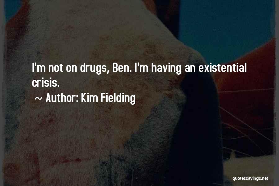 Kim Fielding Quotes: I'm Not On Drugs, Ben. I'm Having An Existential Crisis.