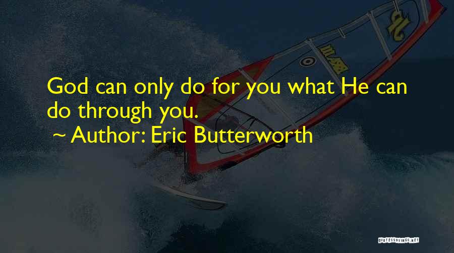 Eric Butterworth Quotes: God Can Only Do For You What He Can Do Through You.