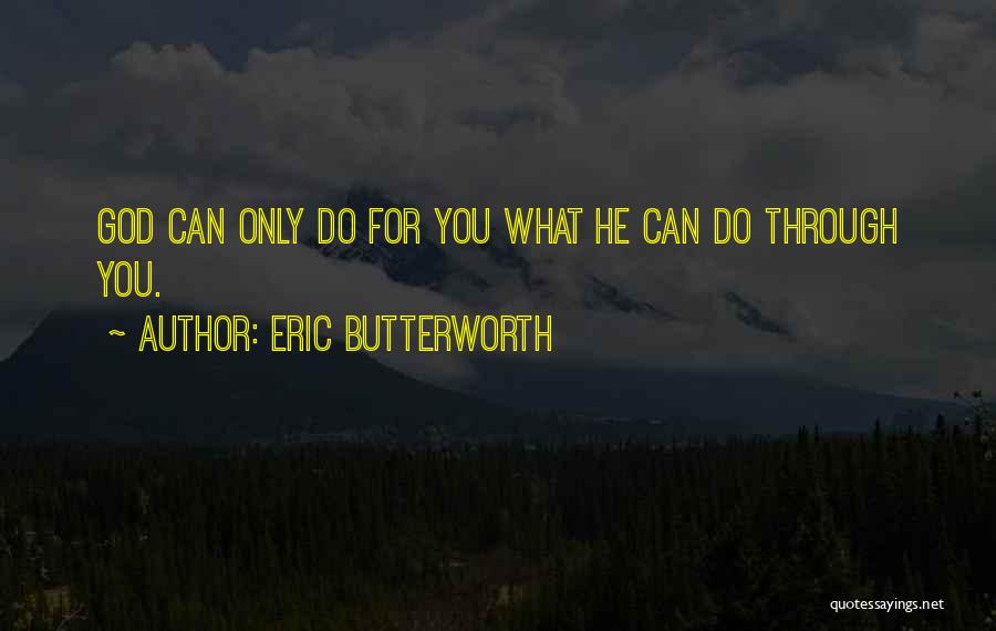 Eric Butterworth Quotes: God Can Only Do For You What He Can Do Through You.