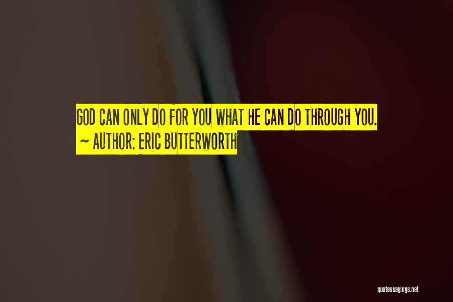 Eric Butterworth Quotes: God Can Only Do For You What He Can Do Through You.