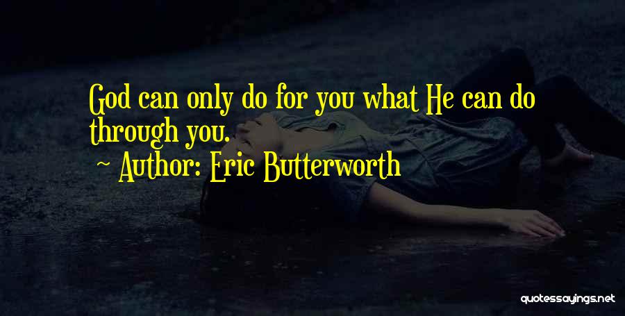 Eric Butterworth Quotes: God Can Only Do For You What He Can Do Through You.