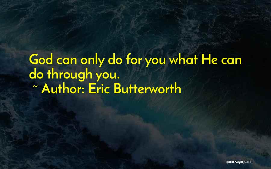 Eric Butterworth Quotes: God Can Only Do For You What He Can Do Through You.