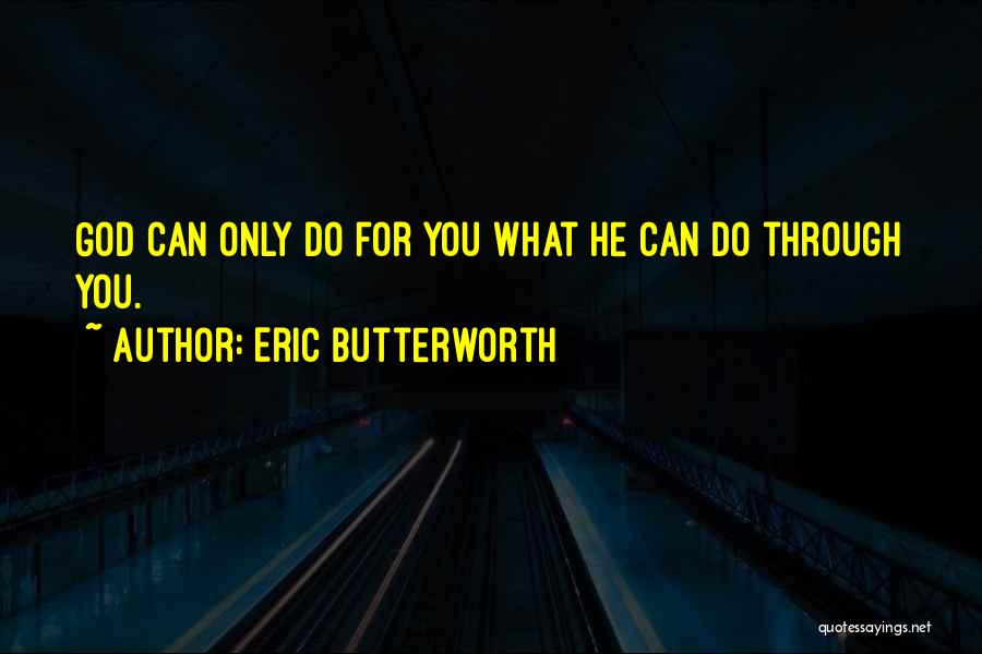 Eric Butterworth Quotes: God Can Only Do For You What He Can Do Through You.