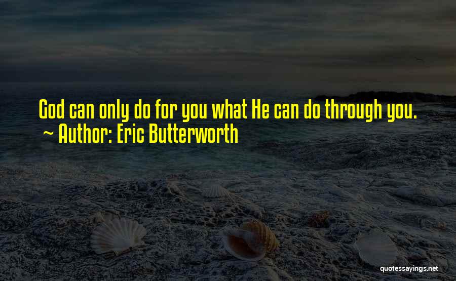 Eric Butterworth Quotes: God Can Only Do For You What He Can Do Through You.