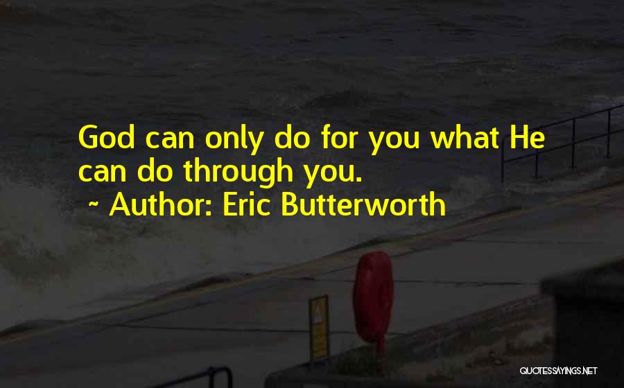 Eric Butterworth Quotes: God Can Only Do For You What He Can Do Through You.