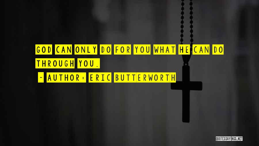 Eric Butterworth Quotes: God Can Only Do For You What He Can Do Through You.