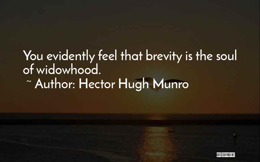 Hector Hugh Munro Quotes: You Evidently Feel That Brevity Is The Soul Of Widowhood.