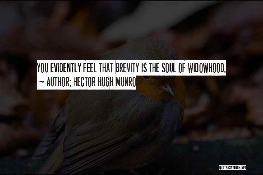 Hector Hugh Munro Quotes: You Evidently Feel That Brevity Is The Soul Of Widowhood.