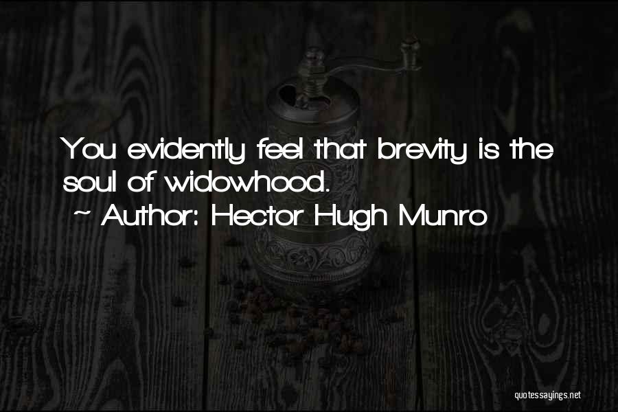 Hector Hugh Munro Quotes: You Evidently Feel That Brevity Is The Soul Of Widowhood.