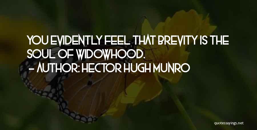 Hector Hugh Munro Quotes: You Evidently Feel That Brevity Is The Soul Of Widowhood.