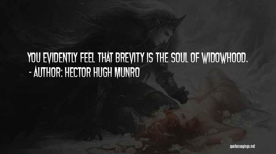 Hector Hugh Munro Quotes: You Evidently Feel That Brevity Is The Soul Of Widowhood.