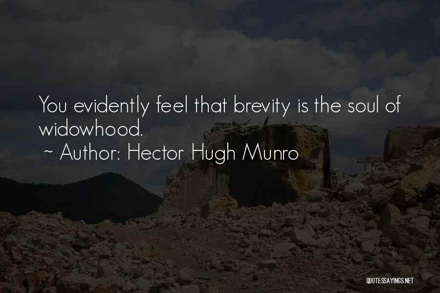 Hector Hugh Munro Quotes: You Evidently Feel That Brevity Is The Soul Of Widowhood.