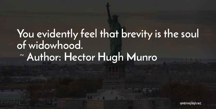 Hector Hugh Munro Quotes: You Evidently Feel That Brevity Is The Soul Of Widowhood.
