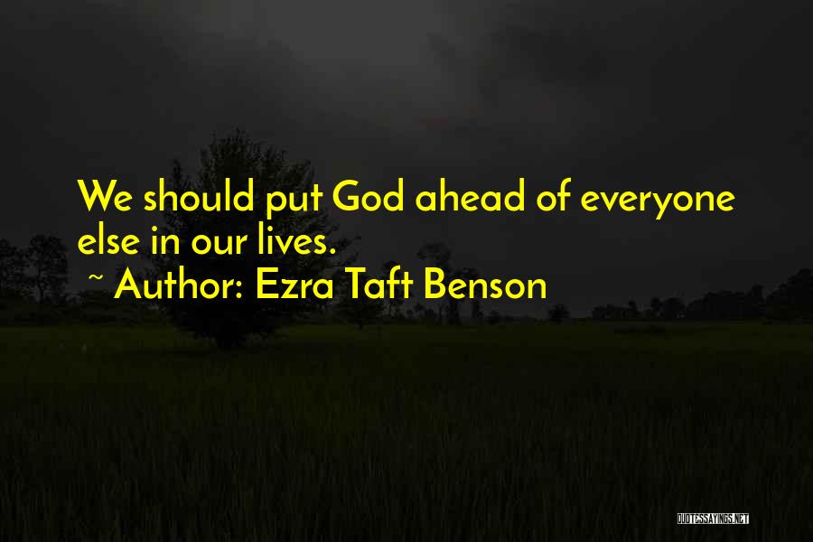 Ezra Taft Benson Quotes: We Should Put God Ahead Of Everyone Else In Our Lives.