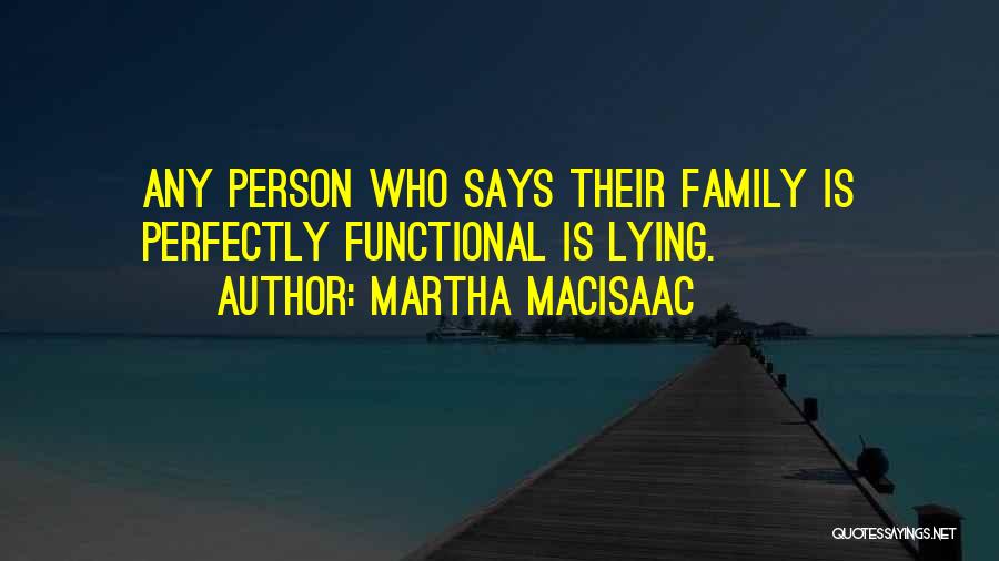 Martha MacIsaac Quotes: Any Person Who Says Their Family Is Perfectly Functional Is Lying.