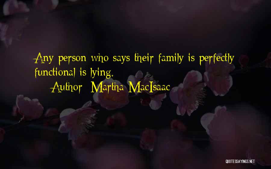 Martha MacIsaac Quotes: Any Person Who Says Their Family Is Perfectly Functional Is Lying.