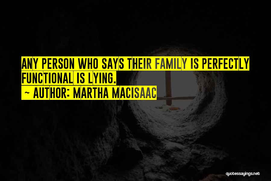 Martha MacIsaac Quotes: Any Person Who Says Their Family Is Perfectly Functional Is Lying.