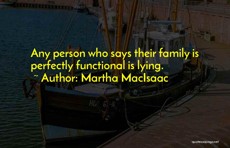 Martha MacIsaac Quotes: Any Person Who Says Their Family Is Perfectly Functional Is Lying.