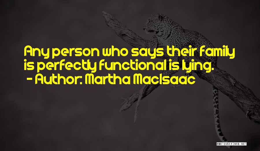 Martha MacIsaac Quotes: Any Person Who Says Their Family Is Perfectly Functional Is Lying.