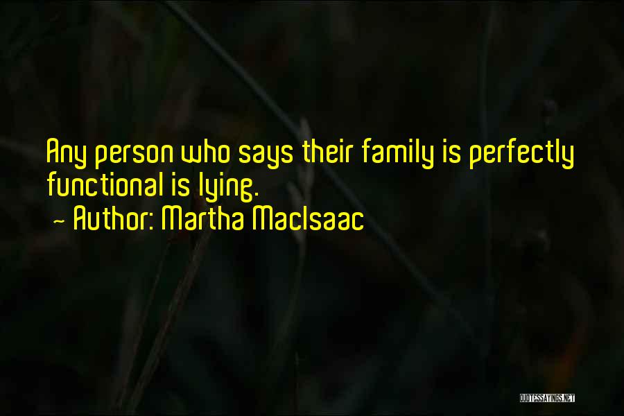 Martha MacIsaac Quotes: Any Person Who Says Their Family Is Perfectly Functional Is Lying.