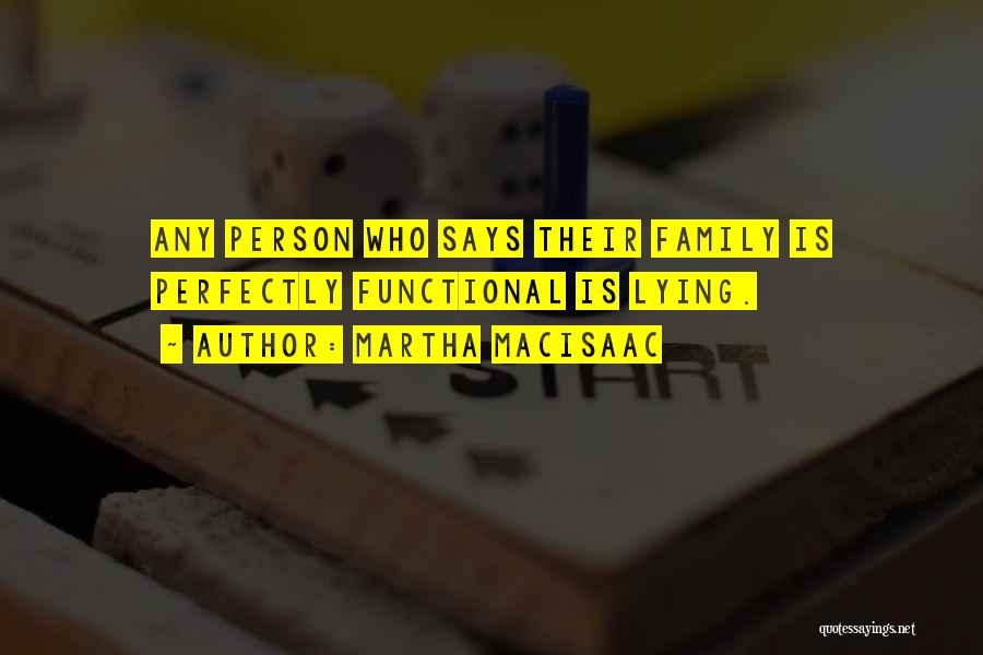 Martha MacIsaac Quotes: Any Person Who Says Their Family Is Perfectly Functional Is Lying.