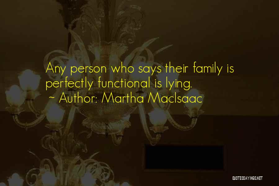 Martha MacIsaac Quotes: Any Person Who Says Their Family Is Perfectly Functional Is Lying.