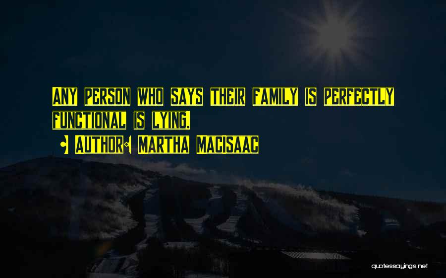 Martha MacIsaac Quotes: Any Person Who Says Their Family Is Perfectly Functional Is Lying.