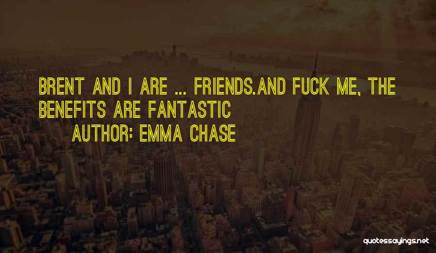 Emma Chase Quotes: Brent And I Are ... Friends.and Fuck Me, The Benefits Are Fantastic