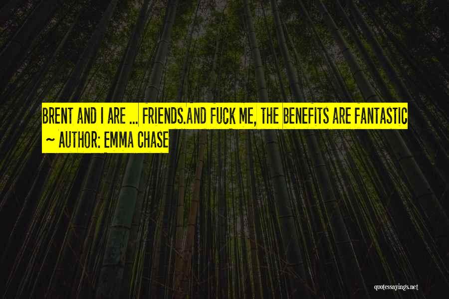 Emma Chase Quotes: Brent And I Are ... Friends.and Fuck Me, The Benefits Are Fantastic