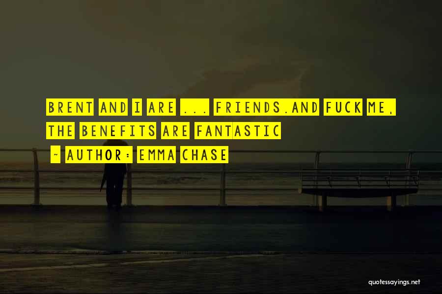 Emma Chase Quotes: Brent And I Are ... Friends.and Fuck Me, The Benefits Are Fantastic