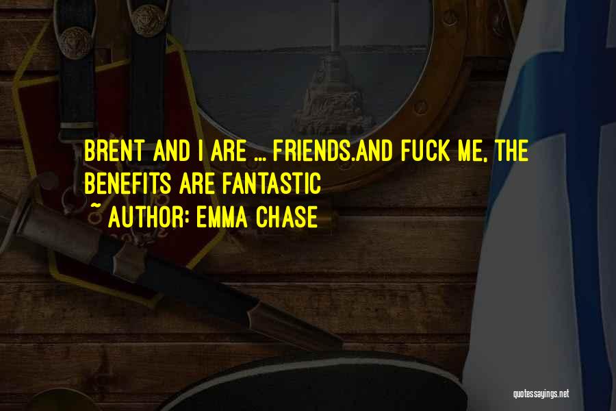 Emma Chase Quotes: Brent And I Are ... Friends.and Fuck Me, The Benefits Are Fantastic