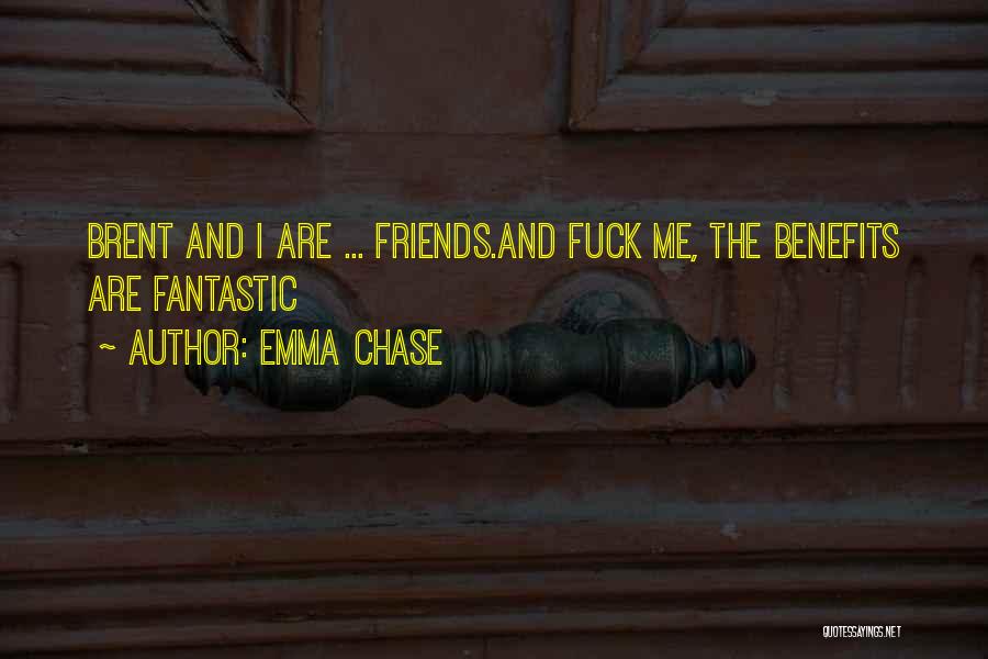 Emma Chase Quotes: Brent And I Are ... Friends.and Fuck Me, The Benefits Are Fantastic